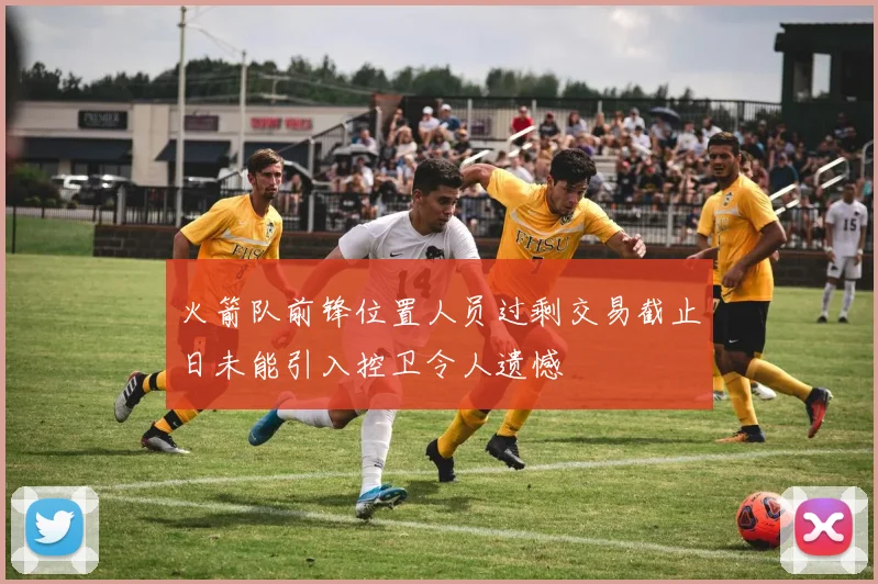 火箭队前锋位置人员过剩交易截止日未能引入控卫令人遗憾
